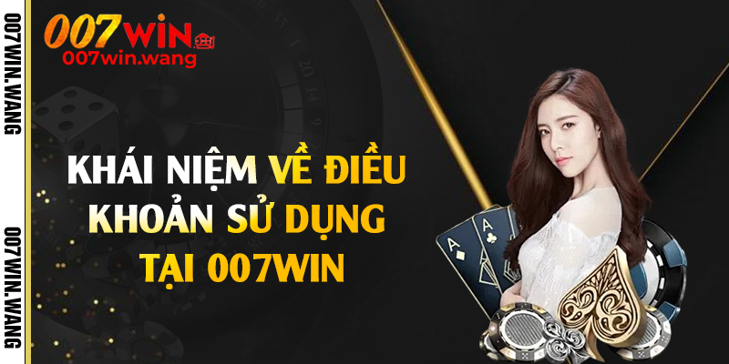 Khái niệm về điều khoản sử dụng tại 007Win