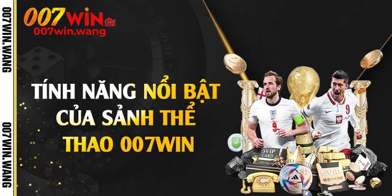 Tính năng nổi bật của sảnh thể thao 007Win